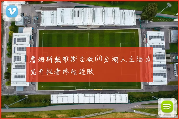 詹姆斯戴维斯合砍60分湖人主场力克开拓者终结连败
