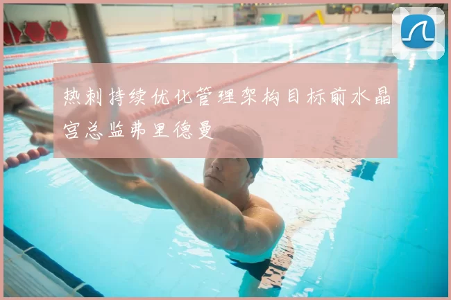 热刺持续优化管理架构目标前水晶宫总监弗里德曼