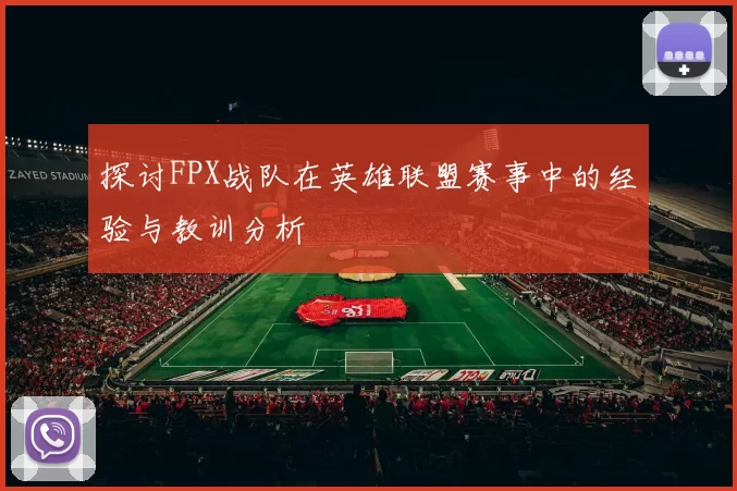 探讨FPX战队在英雄联盟赛事中的经验与教训分析