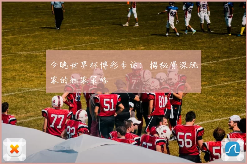 今晚世界杯博彩专访：揭秘资深玩家的独家策略