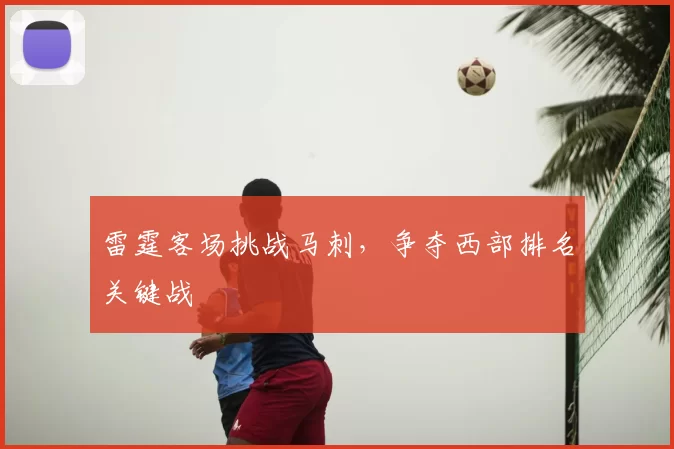 雷霆客场挑战马刺，争夺西部排名关键战