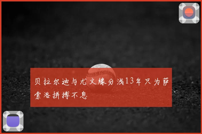 贝拉尔迪与尤文缘分浅13年只为萨索洛拼搏不息