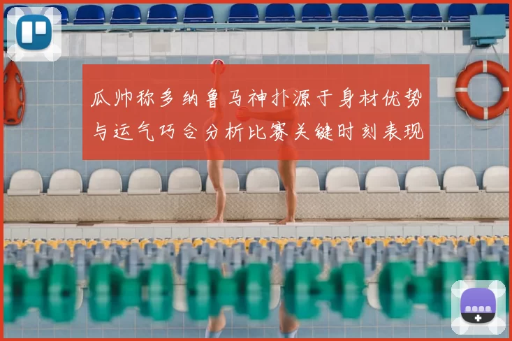 瓜帅称多纳鲁马神扑源于身材优势与运气巧合分析比赛关键时刻表现