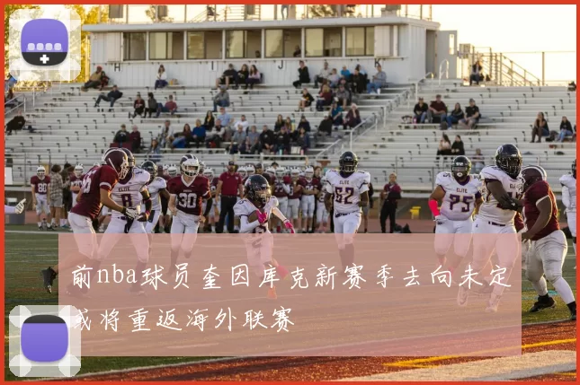 前nba球员奎因库克新赛季去向未定或将重返海外联赛
