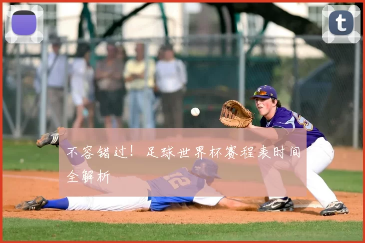 不容错过!足球世界杯赛程表时间全解析