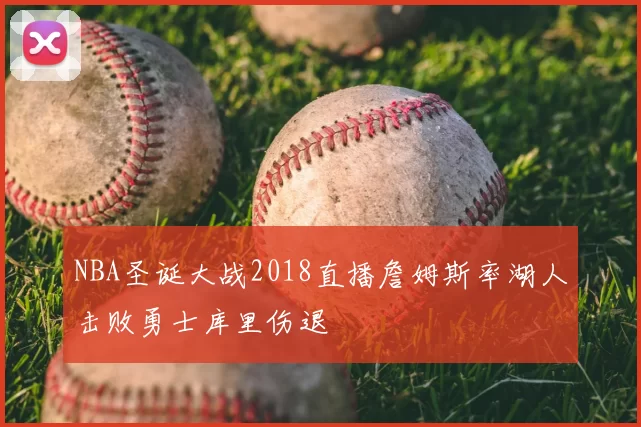NBA圣诞大战2018直播詹姆斯率湖人击败勇士库里伤退