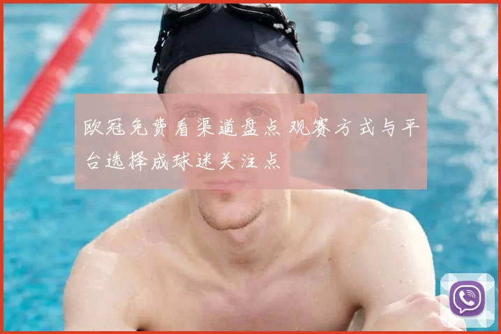 欧冠免费看渠道盘点 观赛方式与平台选择成球迷关注点