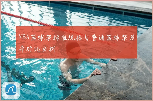 NBA篮球架标准规格与普通篮球架差异对比分析