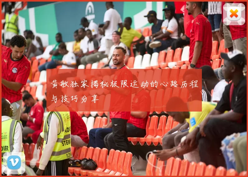 黄敏独家揭秘极限运动的心路历程与技巧分享