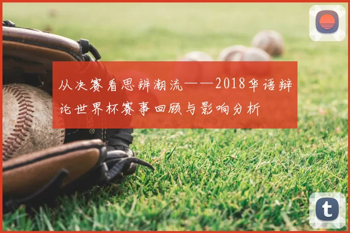 从决赛看思辨潮流——2018华语辩论世界杯赛事回顾与影响分析