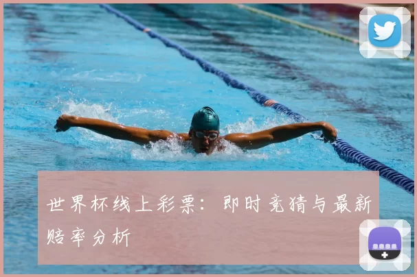 世界杯线上彩票:即时竞猜与最新赔率分析
