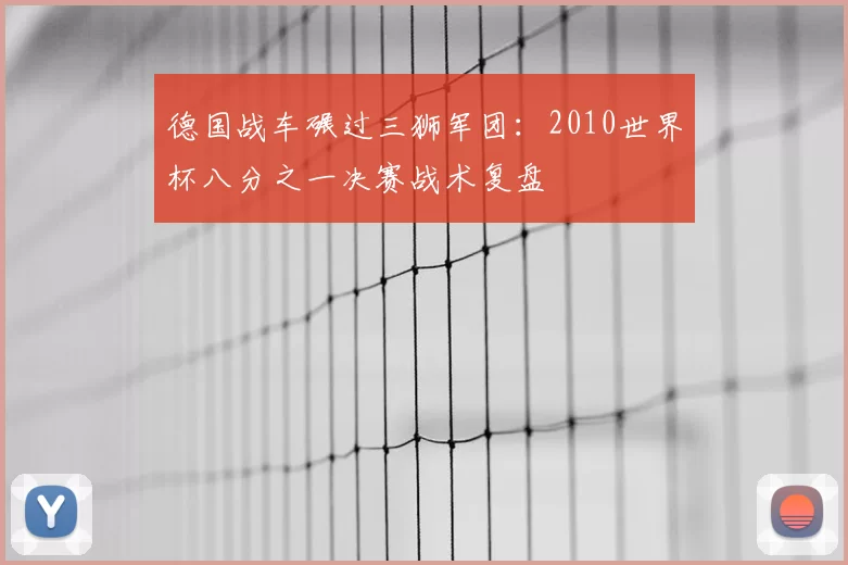德国战车碾过三狮军团:2010世界杯八分之一决赛战术复盘