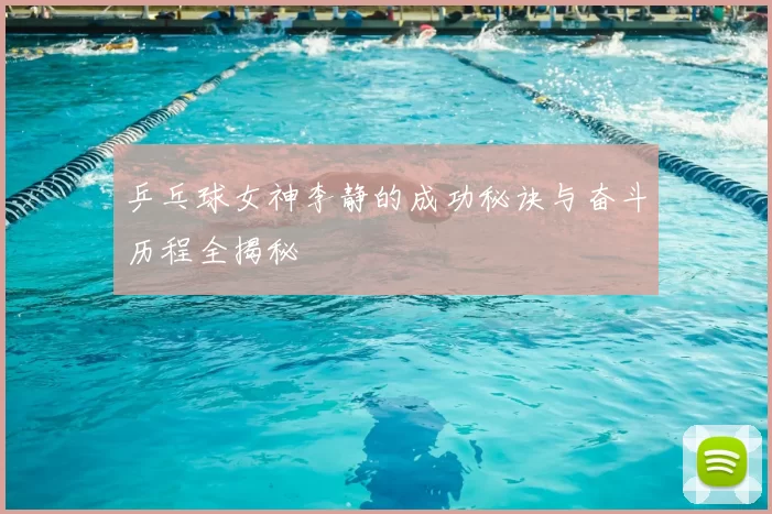 乒乓球女神李静的成功秘诀与奋斗历程全揭秘