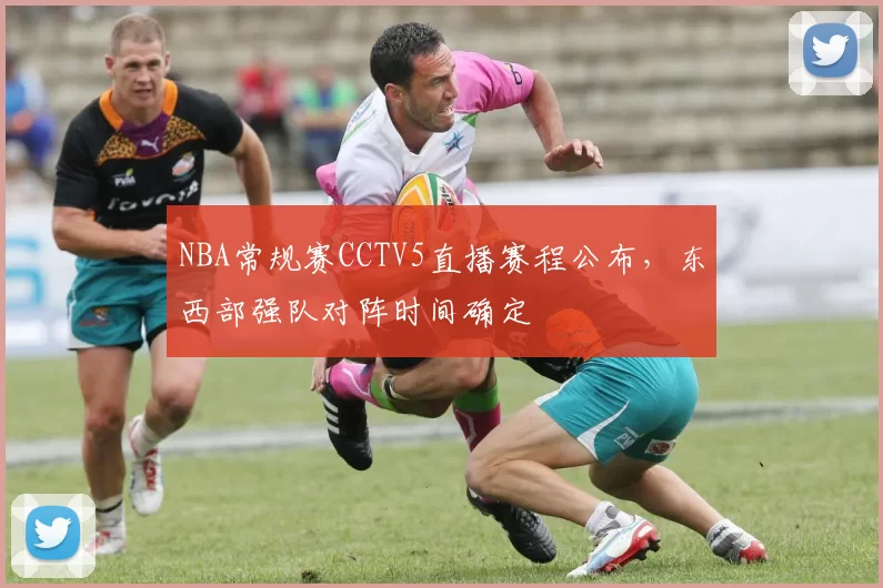 NBA常规赛CCTV5直播赛程公布,东西部强队对阵时间确定